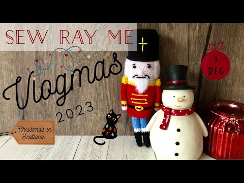 Sew Ray Me Vlogmas 2023 - Christmas in Scotland - 9 December