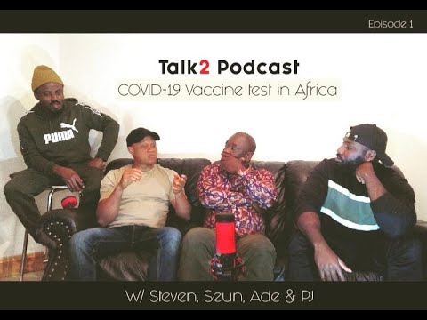 Talk2 Podcast |  COVID - 19 Vaccine test in Africa
