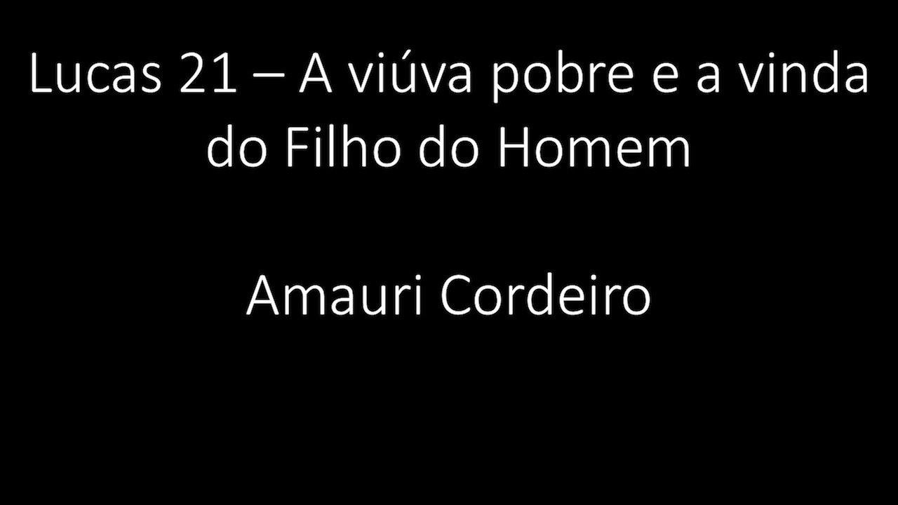 Lucas 21 - A viúva pobre e a vinda do Filho do Homem - Amauri Cordeiro