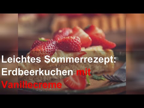 Leichtes Sommerrezept: Erdbeerkuchen mit Vanillecreme