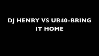 DJ HENRY VS UB40-BRING IT HOME