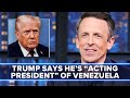 Trump Claims He S Venezuela S Acting President