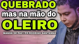 QUEBRADO MAS NA MÃO DO OLEIRO | MANHÃ DE PAZ | PR.RODRIGO SANTANNA