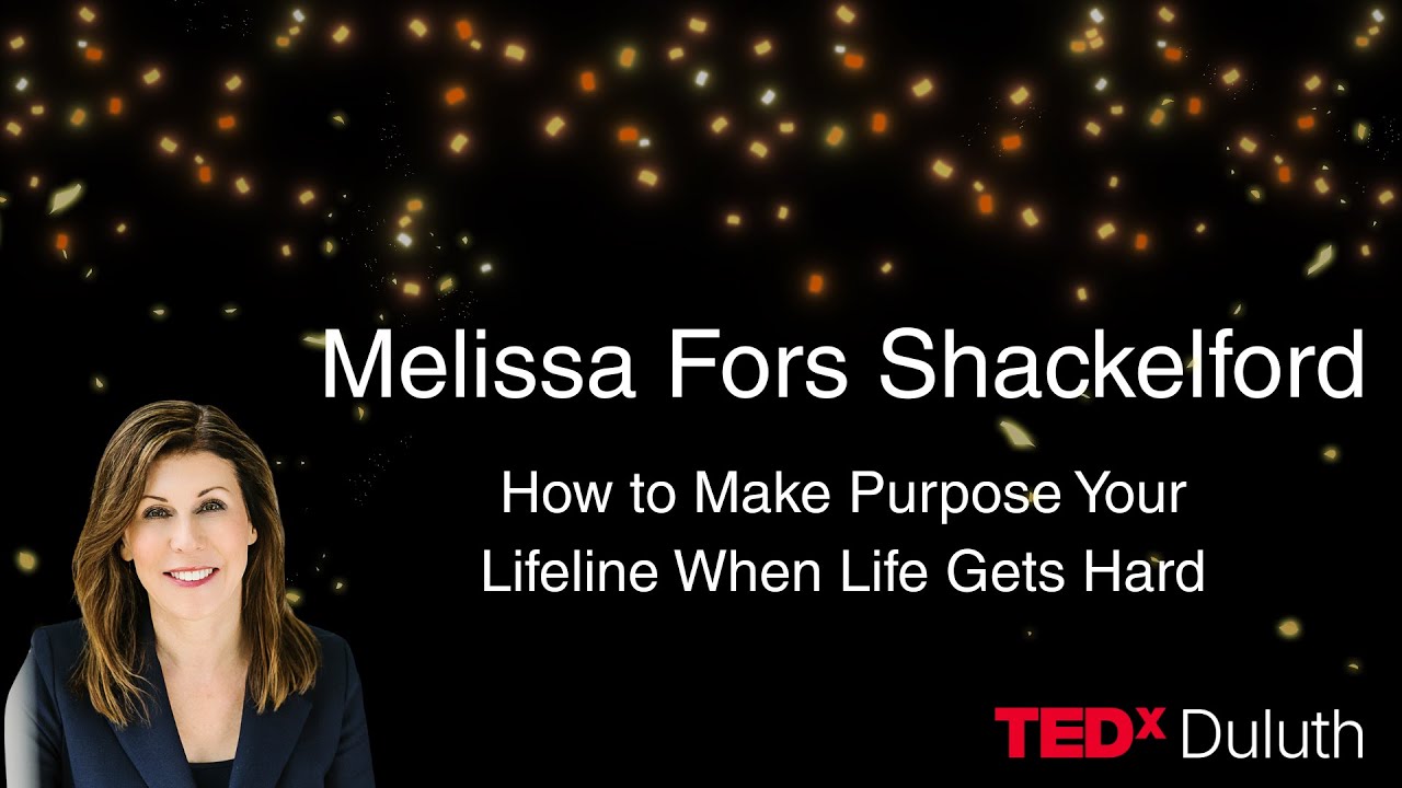How to Make Purpose Your Lifeline When Life Gets Hard | Melissa Fors Shackelford | TEDxDuluth