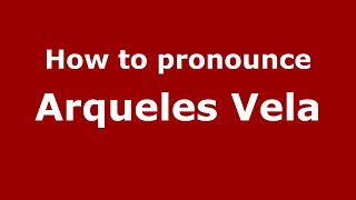 How to pronounce Arqueles Vela