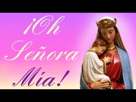 OH SEÑORA MÍA, OH MADRE MÍA. ORACION Y LETRA. 🌷