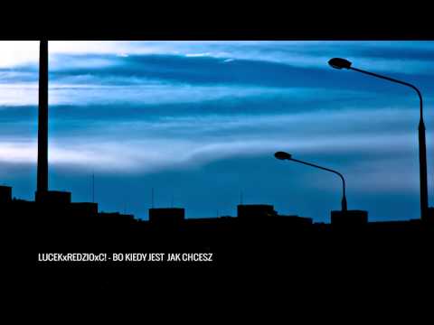 Lucek Redzio C! - Bo Kiedy Jest Jak Chcesz
