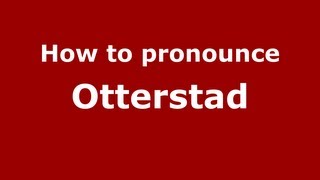 How to pronounce Otterstad