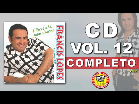 Francis Lopes Vol. 12 - É Forró Até Umas Horas (2005) | CD Completo
