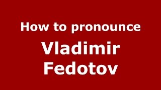 How to pronounce Vladimir Fedotov