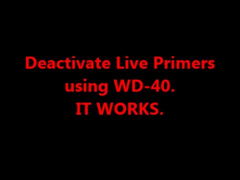 Deactivate Live Primers using WD-40.  IT WORKS.