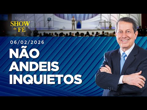 Show da Fé | Não andeis inquietos (06/02/2026)