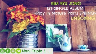KIM KYU JONG 1ST SINGLE ALBUM [Play in Nature Part.1 SPRING] | UNBOXING | Nani Triple S