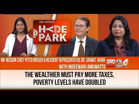 RICH MUST PAY MORE TAXES, IMF’S PETER BREUER & SARWAT JAHAN ‘AT HYDEPARK WITH INDEEWARI AMUWATTE’