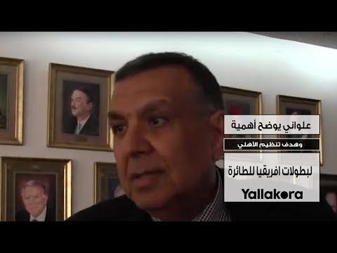 علواني يوضح أهمية وهدف تنظيم الأهلي لبطولات افريقيا للطائرة