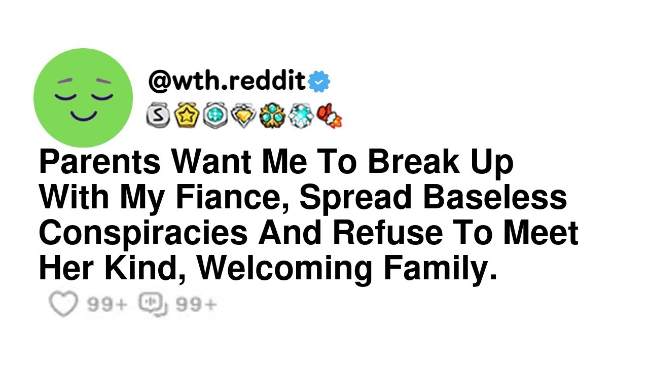 Parents Want Me To Break Up With My Fiance, Spread Baseless Conspiracies And Refuse To Meet Her K...