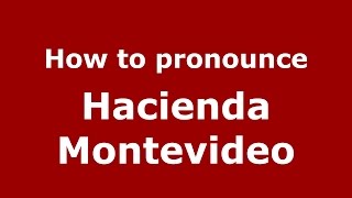 How to pronounce Hacienda Montevideo