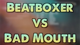 BEATBOXER vs BAD MOUTH!