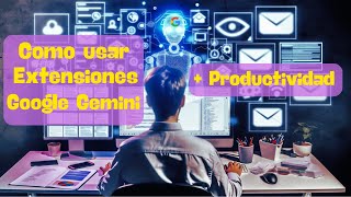 Como utilizar las extensiones de Google Gemini para mejorar la productividad
