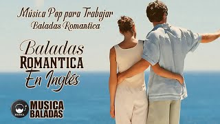 Musica pop para trabajar baladas romantica - Mejores Musica baladas en ingles - canciones de amor