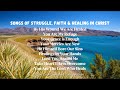 Songs Of Struggle Faith Healing In Christ Powerful Gospel Music For Hard Times Hope