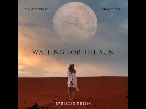 Serkan Demirel feat. Francesca - Waiting for the Sun (Efemgie Remix)