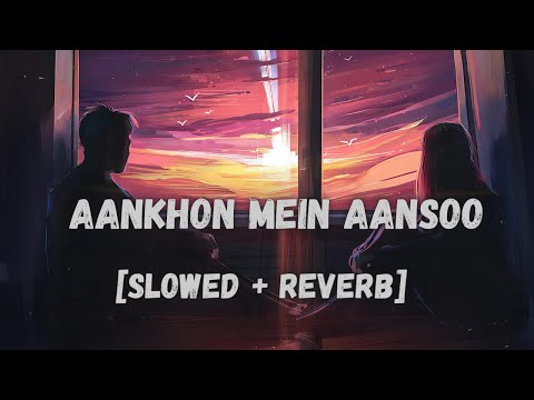 Aankhon Mein Aansoo - Nadeem, Palak, Yaseer [Slowed + Reverb] | Ek Haseena Thi Ek Deewana Tha