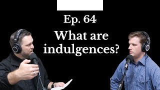 Ep. 64 - What are indulgences?