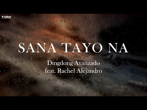 Dingdong Avanzado Ft. Rachel Alejandro - Sana Tayo Na (Lyric Video)