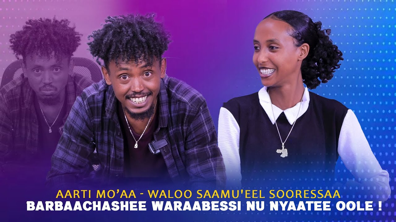 Aartii Mo'aa - Barbaachashee Waraabessi Nu Nyaatee oole ! Waloo Saamu'eel Sooressaa