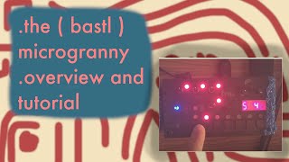 the ( bastl ) microgranny / overview and tutorial