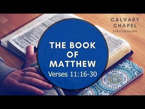 Matthew 11:16-30 || Calvary Chapel Stroudsburg