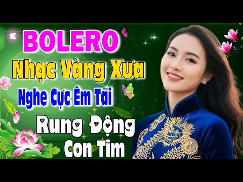 Liên Khúc Bolero Trữ Tình 2025 Nghe Cực Êm Tai – Nhạc Vàng Tuyển Chọn Rung Động Con Tim