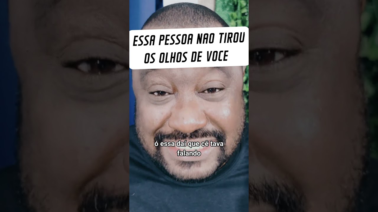 ESSA PESSOA NAO TIROU OS OLHOS DE VOCE