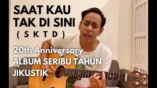Download lagu SAAT KAU TAK DI SINI ( SKTD) - 20th ANNIVERSARY ALBUM SERIBU TAHUN ( JIKUSTIK) mp3