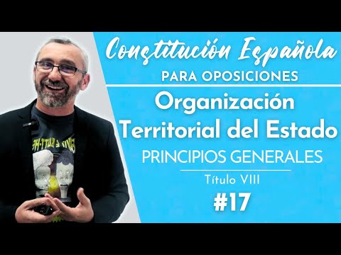17.- Spanish Constitution - Title VIII Territorial Organization of the State - General Principles
