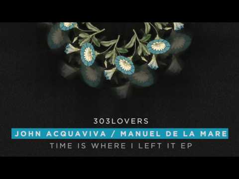 John Acquaviva & Manuel De La Mare - Time Is Where I Left It (Original Mix)