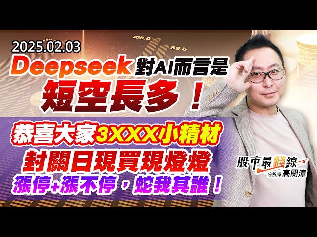 20250203《股市最錢線》#高閔漳 ”Deepseek對AI而言是短空長多！！”恭喜大家3XXX小精材，封關日現買現燈燈，漲停+漲不停，蛇我其誰！”