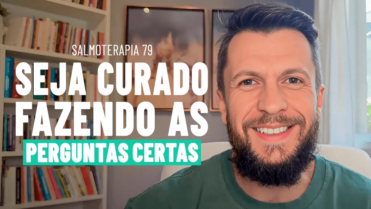 SALMOTERAPIA 79 - Seja curado fazendo as perguntas certas