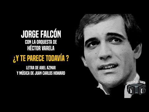 Jorge Falcón con la orquesta de Héctor Varela - ¿Y Te Parece Todavía? (con la letra)