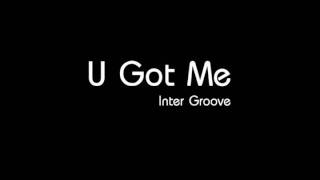 U Got Me - Inter Groove