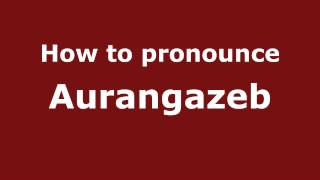 How to pronounce Aurangazeb