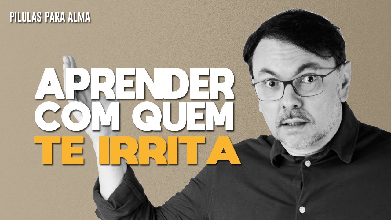 Aprender com quem te irrita