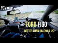 Why The Ford Figo Is Better Than You Think POV Drive