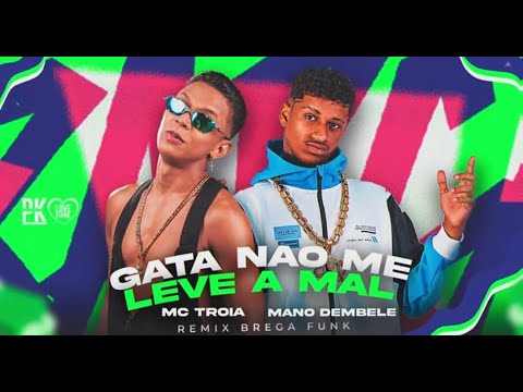 GATA NÃO ME LEVE A MAL  - MANO DEMBELE   - MC TROIA
