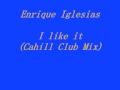 Enrique Iglesias   I like it (Cahill Club Mix)