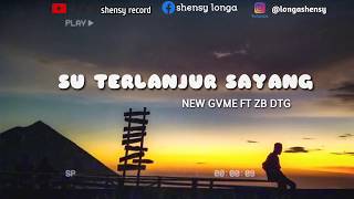Download lagu SU TERLANJUR SAYANG - NEW GVME FT ZB DTG mp3