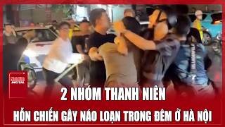 Xôn xao 2 nhóm thanh niên hỗn chiến gây náo loạn trong đêm ở…