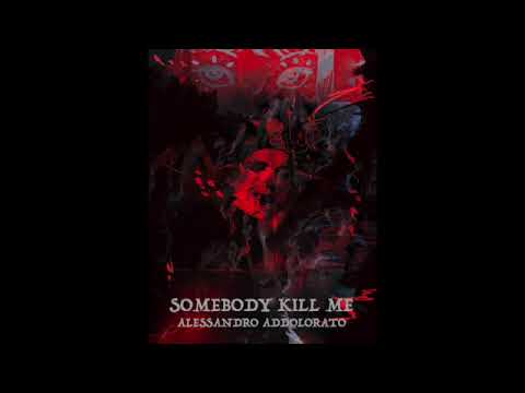 Alessandro Addolorato - Somebody Kill Me