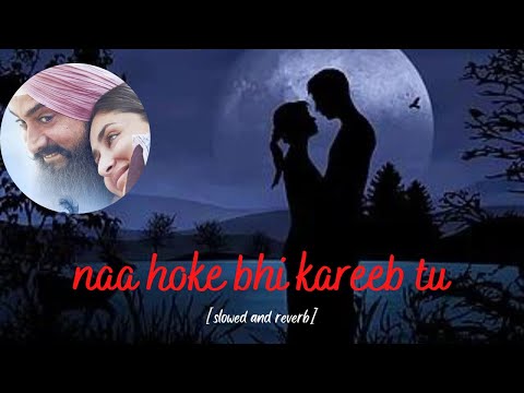 naa hoke bhi kareeb tu hamesha pass tha .||slowed and reverb
